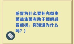 感冒为什么要补充益生菌益生菌有助于缓解感冒症状，你知道为什么吗？)