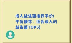 成人益生菌推荐平价(平价推荐：适合成人的益生菌TOP5)