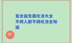 复合益生菌吃法大全 不同人群不同吃法全知道