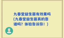 九春堂益生菌有效果吗(九春堂益生菌真的靠谱吗？体验告诉你！)