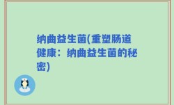 纳曲益生菌(重塑肠道健康：纳曲益生菌的秘密)