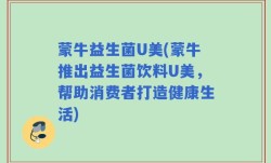 蒙牛益生菌U美(蒙牛推出益生菌饮料U美，帮助消费者打造健康生活)