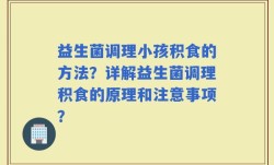 益生菌调理小孩积食的方法？详解益生菌调理积食的原理和注意事项？