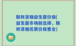联邦清雅益生菌价格(益生菌市场新选择，联邦清雅优质价格惠全)