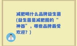 减肥喝什么品牌益生菌(益生菌是减肥圈的“神器”，哪些品牌最受欢迎？)
