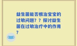 益生菌能否根治宝宝的过敏问题？？探讨益生菌在过敏治疗中的作用？