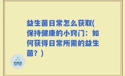 益生菌日常怎么获取(保持健康的小窍门：如何获得日常所需的益生菌？)