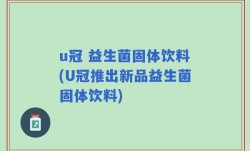 u冠 益生菌固体饮料(U冠推出新品益生菌固体饮料)