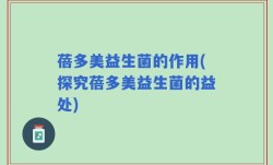 蓓多美益生菌的作用(探究蓓多美益生菌的益处)