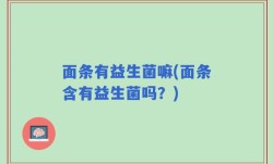 面条有益生菌嘛(面条含有益生菌吗？)