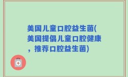 美国儿童口腔益生菌(美国提倡儿童口腔健康，推荐口腔益生菌)