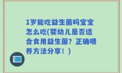 1岁能吃益生菌吗宝宝怎么吃(婴幼儿是否适合食用益生菌？正确喂养方法分享！)