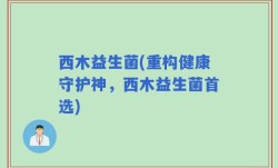 西木益生菌(重构健康守护神，西木益生菌首选)