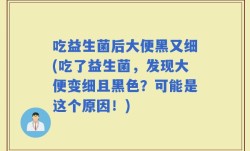 吃益生菌后大便黑又细(吃了益生菌，发现大便变细且黑色？可能是这个原因！)