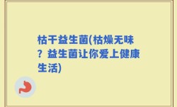 枯干益生菌(枯燥无味？益生菌让你爱上健康生活)
