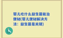 婴儿吃什么益生菌能治便秘(婴儿便秘解决方法：益生菌是关键)