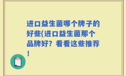 进口益生菌哪个牌子的好些(进口益生菌那个品牌好？看看这些推荐！