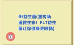 flt益生菌(重构肠道微生态！FLT益生菌让你健康更顺畅)