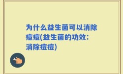 为什么益生菌可以消除痘痘(益生菌的功效：消除痘痘)
