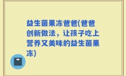 益生菌果冻爸爸(爸爸创新做法，让孩子吃上营养又美味的益生菌果冻)
