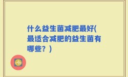 什么益生菌减肥最好(最适合减肥的益生菌有哪些？)