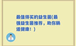 最值得买的益生菌(最强益生菌推荐，助你肠道健康！)