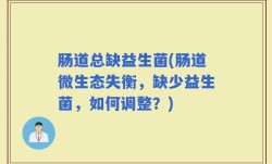 肠道总缺益生菌(肠道微生态失衡，缺少益生菌，如何调整？)