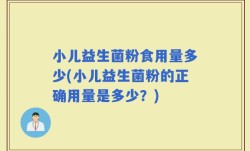 小儿益生菌粉食用量多少(小儿益生菌粉的正确用量是多少？)