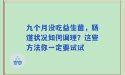 九个月没吃益生菌，肠道状况如何调理？这些方法你一定要试试