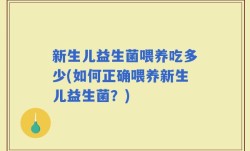 新生儿益生菌喂养吃多少(如何正确喂养新生儿益生菌？)
