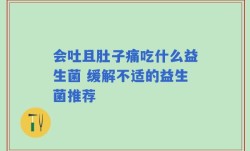会吐且肚子痛吃什么益生菌 缓解不适的益生菌推荐