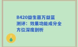 B420益生菌万益蓝测评：效果功能成分全方位深度剖析