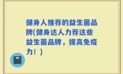 健身人推荐的益生菌品牌(健身达人力荐这些益生菌品牌，提高免疫力！)