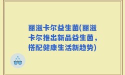 丽滋卡尔益生菌(丽滋卡尔推出新品益生菌，搭配健康生活新趋势)