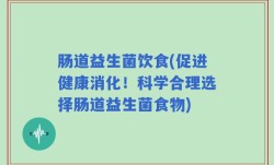 肠道益生菌饮食(促进健康消化！科学合理选择肠道益生菌食物)