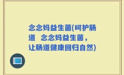 念念妈益生菌(呵护肠道  念念妈益生菌，让肠道健康回归自然)
