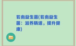若南益生菌(若南益生菌：滋养肠道，提升健康)