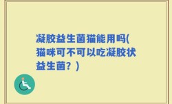 凝胶益生菌猫能用吗(猫咪可不可以吃凝胶状益生菌？)