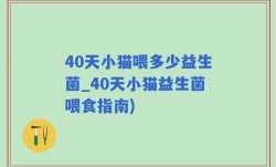 40天小猫喂多少益生菌_40天小猫益生菌喂食指南)