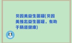 贝因美益生菌罐(贝因美推出益生菌罐，有助于肠道健康)