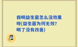 我喝益生菌怎么没效果呀(益生菌为何无效？喝了没有改善)