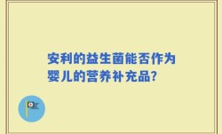 安利的益生菌能否作为婴儿的营养补充品？