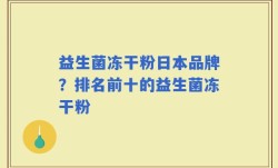 益生菌冻干粉日本品牌？排名前十的益生菌冻干粉
