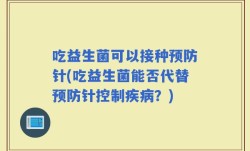 吃益生菌可以接种预防针(吃益生菌能否代替预防针控制疾病？)