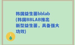 韩国益生菌bblab(韩国BBLAB推出新型益生菌，具备强大功效)