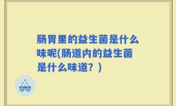 肠胃里的益生菌是什么味呢(肠道内的益生菌是什么味道？)