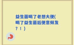 益生菌喝了老想大便(喝了益生菌后便意频发？！)