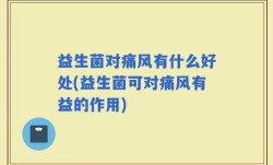 益生菌对痛风有什么好处(益生菌可对痛风有益的作用)