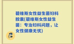 碧维斯女性益生菌妇科胶囊(碧维斯女性益生菌：专治妇科问题，让女性健康无忧)