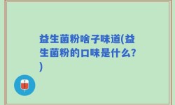 益生菌粉啥子味道(益生菌粉的口味是什么？)